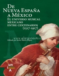 De Nueva España a México: El universo musical mexicano entre centenarios (1517-1917)