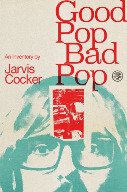 Good Pop, Bad Pop: The revealing and original new memoir from Jarvis Cocker